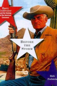Before the Storm: Barry Goldwater and the Unmaking of the American Consensus