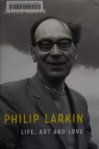 Philip Larkin: Life, Art and Love