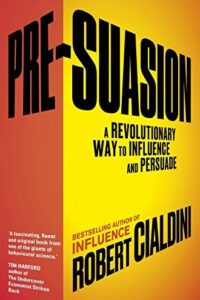 Pre-Suasion: A Revolutionary Way to Influence and Persuade