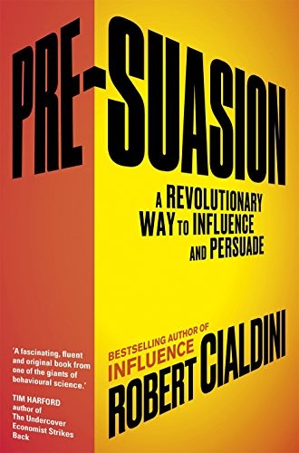 Pre-Suasion: A Revolutionary Way to Influence and Persuade