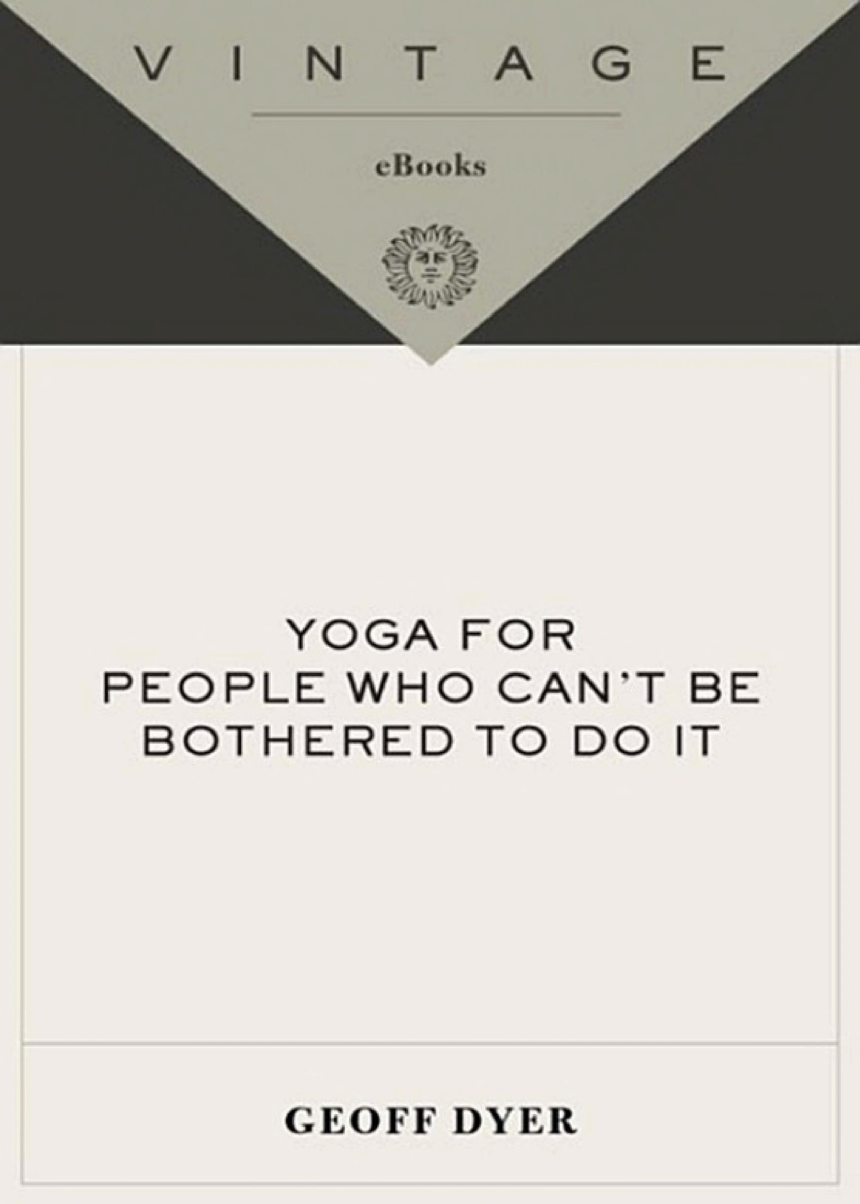 Yoga for People Who Can’t Be Bothered to Do It