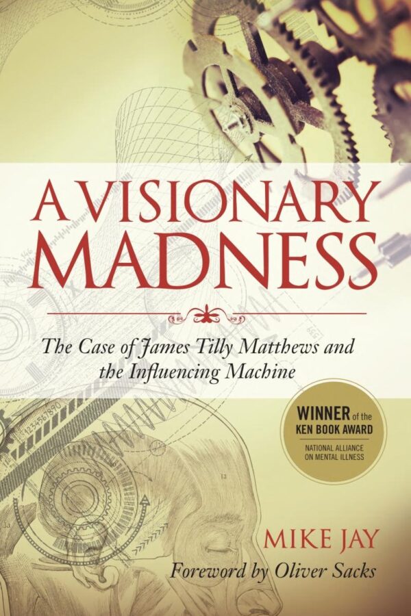 A Visionary Madness: The Case of James Tilly Matthews and the Influencing Machine