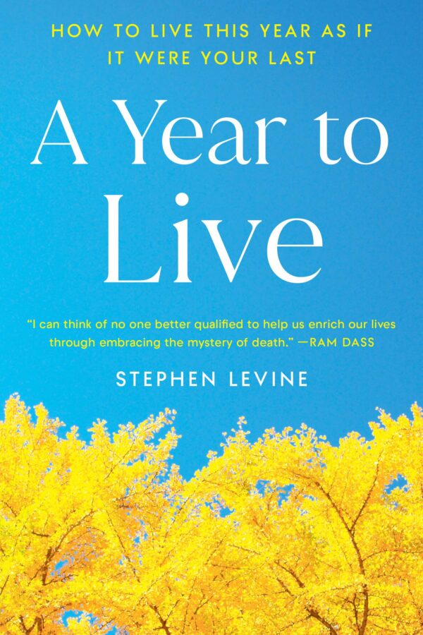 A Year to Live: How to Live This Year as If It Were Your Last
