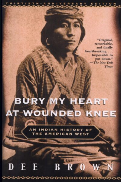 Bury My Heart at Wounded Knee: An Indian History of the American West
