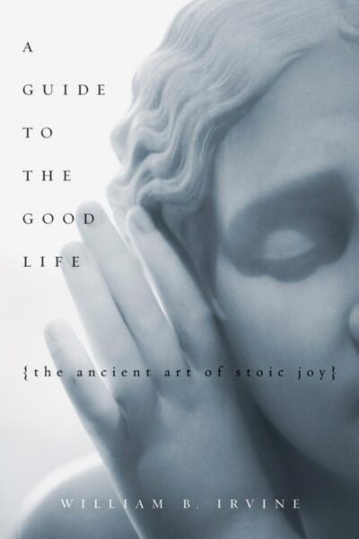 Guide to the Good Life: The Ancient Art of Stoic Joy