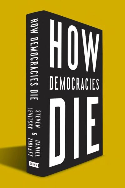 How Democracies Die: What History Reveals About Our Future