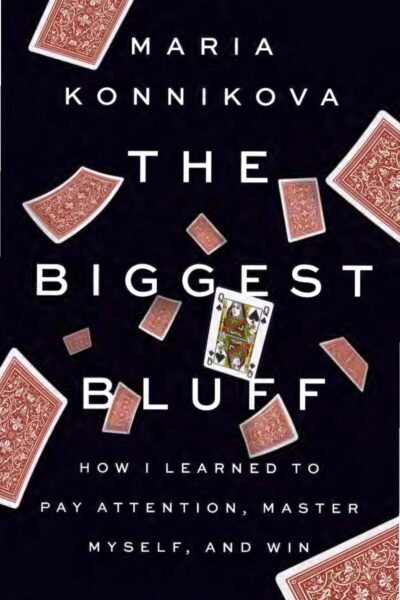 The Biggest Bluff: How I Learned to Pay Attention, Master Myself, and Win